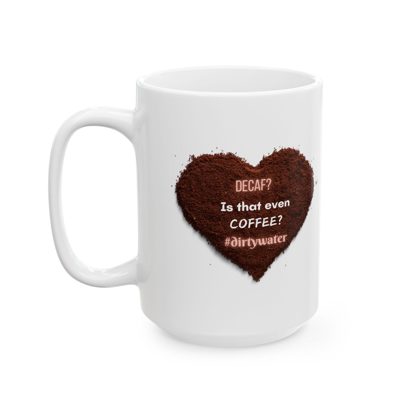 "Decaf? Is That Even Coffee?" Ceramic Mug, (11oz, 15oz)